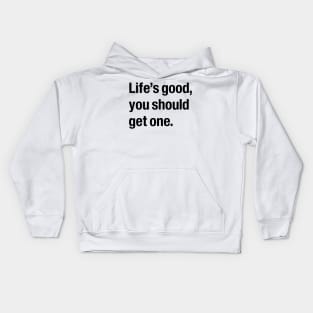 Life's good, you should get one. Kids Hoodie